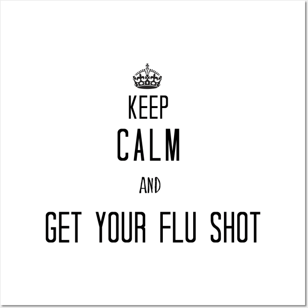 Keep Calm And Get Your Flu Shot Wall Art by LaroyaloTees